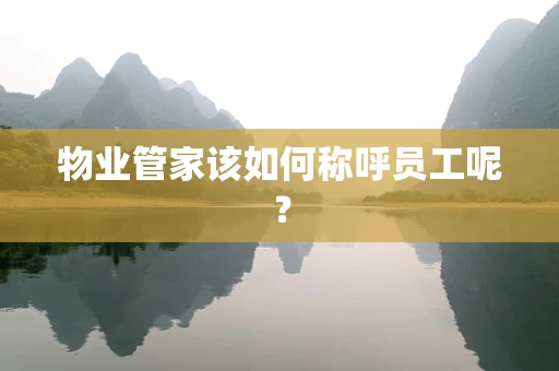 物业管家该如何称呼员工呢？