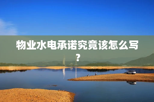 物业水电承诺究竟该怎么写？