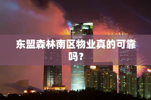 东盟森林南区物业真的可靠吗？