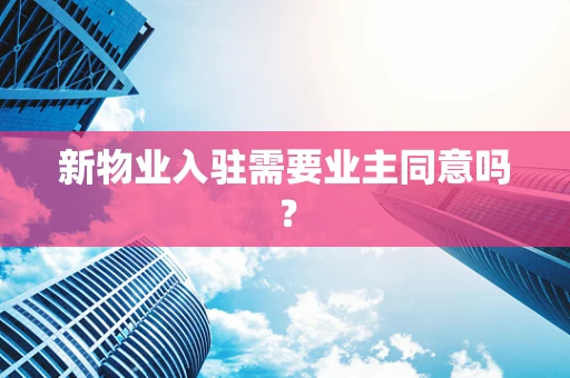 新物业入驻需要业主同意吗？