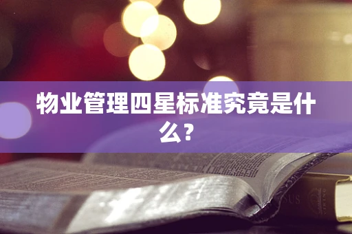 物业管理四星标准究竟是什么？