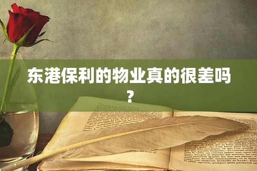东港保利的物业真的很差吗？