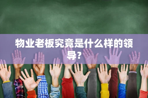 物业老板究竟是什么样的领导？