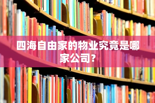 四海自由家的物业究竟是哪家公司？