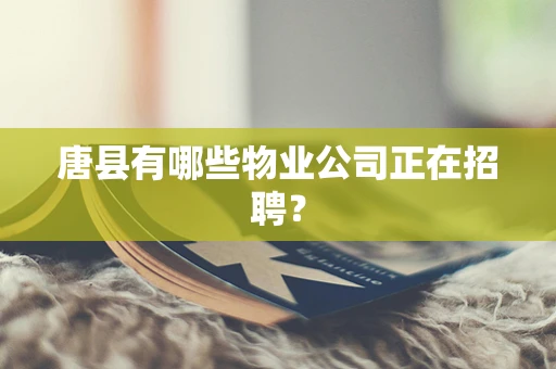 唐县有哪些物业公司正在招聘？