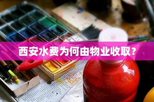 西安水费为何由物业收取？