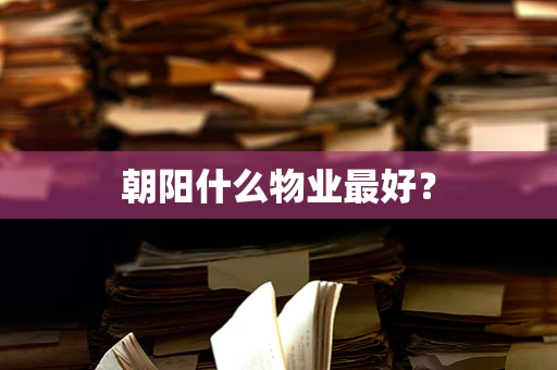 朝阳什么物业最好？