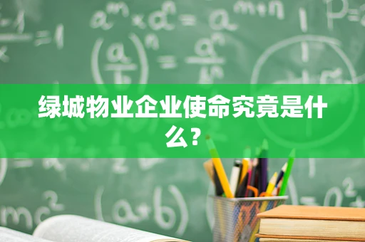 绿城物业企业使命究竟是什么？