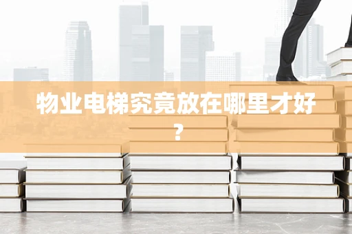 物业电梯究竟放在哪里才好？