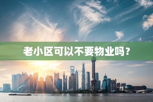 老小区可以不要物业吗？