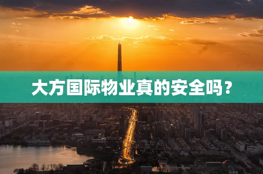 大方国际物业真的安全吗？