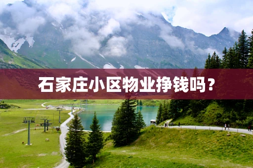石家庄小区物业挣钱吗？