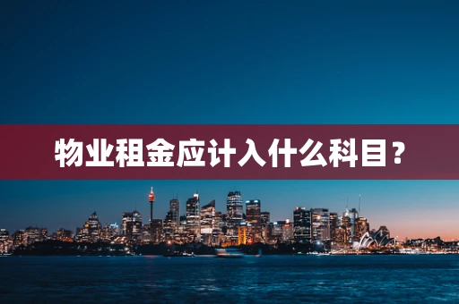 物业租金应计入什么科目？