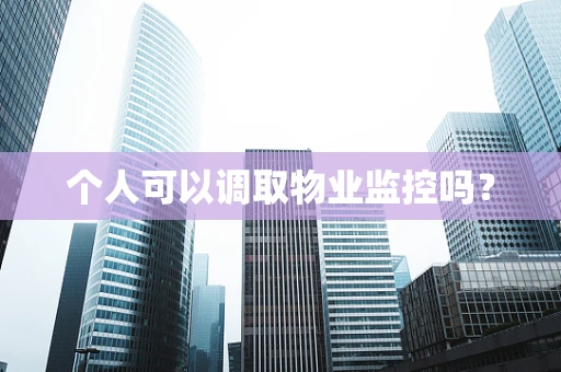 个人可以调取物业监控吗？