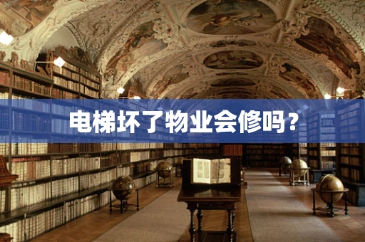 电梯坏了物业会修吗？