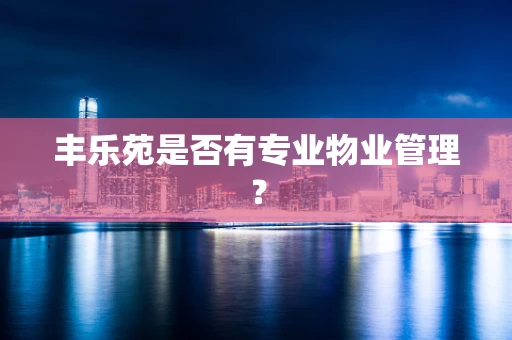 丰乐苑是否有专业物业管理？