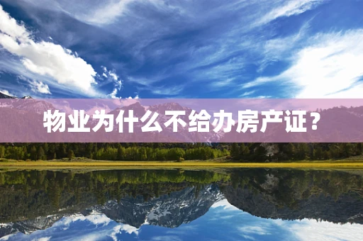 物业为什么不给办房产证？