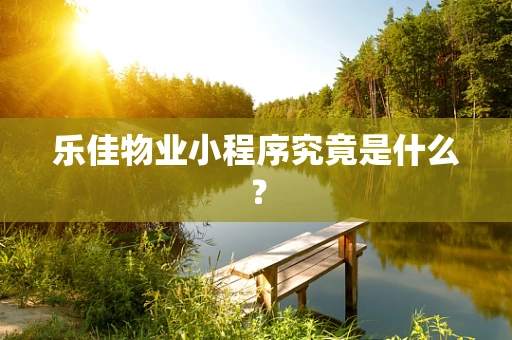 乐佳物业小程序究竟是什么？