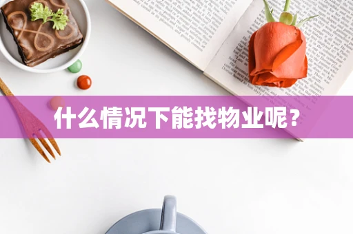 什么情况下能找物业呢？