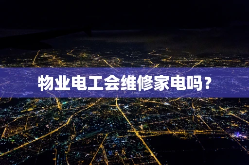 物业电工会维修家电吗？