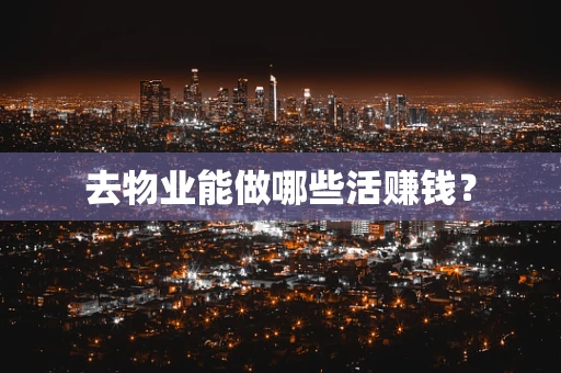 去物业能做哪些活赚钱？