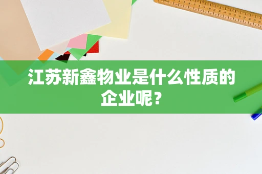 江苏新鑫物业是什么性质的企业呢？