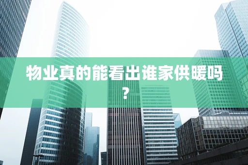 物业真的能看出谁家供暖吗？