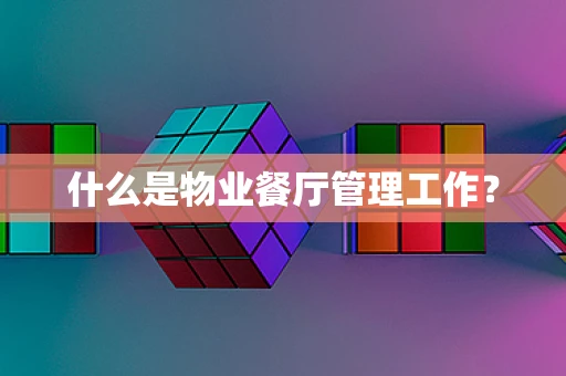 什么是物业餐厅管理工作？