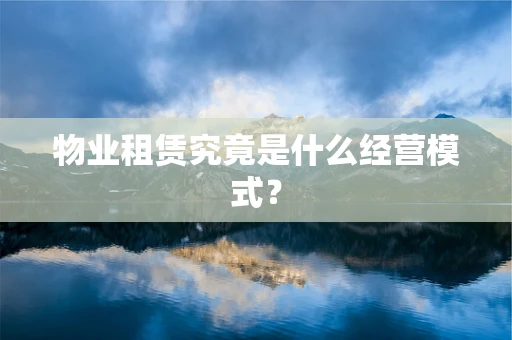 物业租赁究竟是什么经营模式？