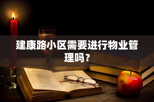 建康路小区需要进行物业管理吗？