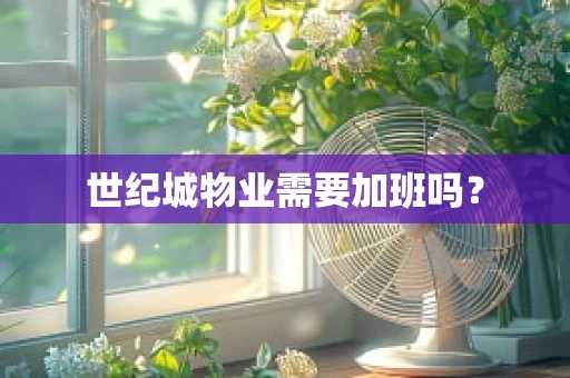世纪城物业需要加班吗？