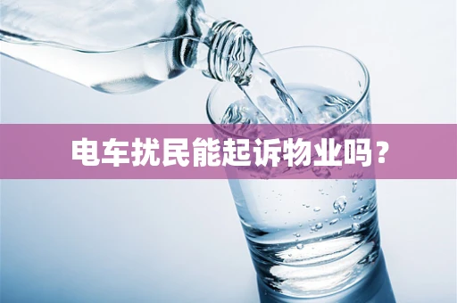 电车扰民能起诉物业吗？