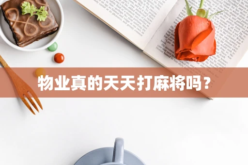 物业真的天天打麻将吗？