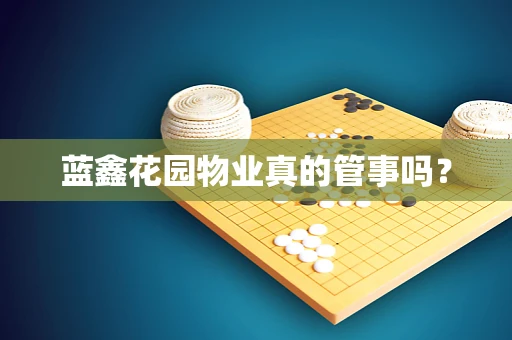 蓝鑫花园物业真的管事吗？
