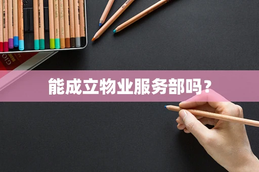 能成立物业服务部吗？