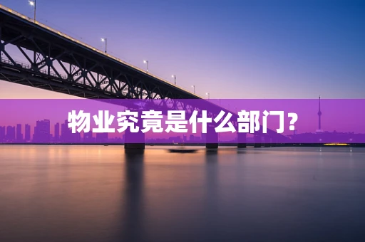 物业究竟是什么部门？