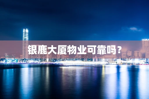 银鹿大厦物业可靠吗？
