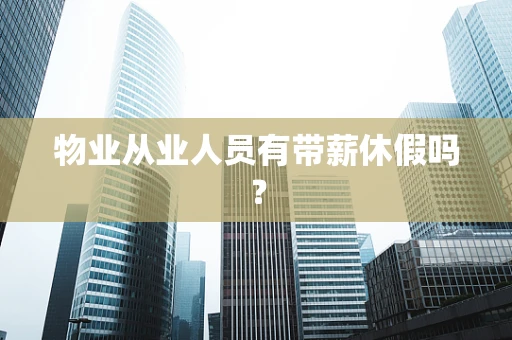 物业从业人员有带薪休假吗？