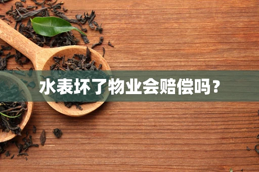 水表坏了物业会赔偿吗？