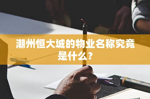 潮州恒大城的物业名称究竟是什么？