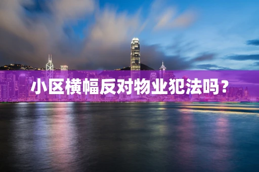 小区横幅反对物业犯法吗？