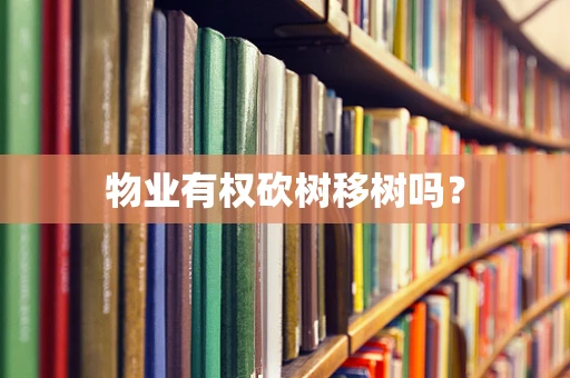 物业有权砍树移树吗？