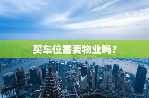 买车位需要物业吗？