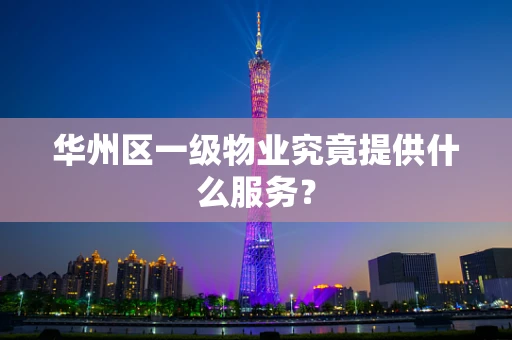 华州区一级物业究竟提供什么服务？