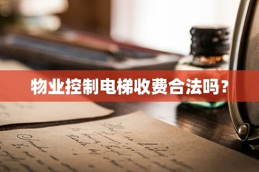 物业控制电梯收费合法吗？