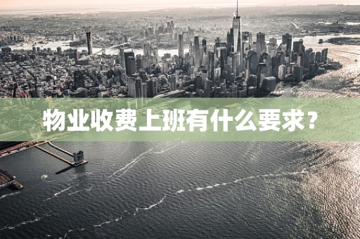 物业收费上班有什么要求？