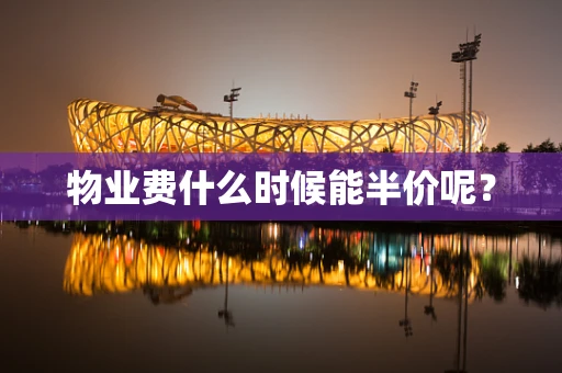 物业费什么时候能半价呢？