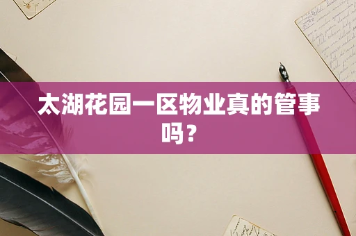 太湖花园一区物业真的管事吗？