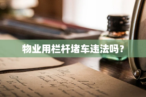 物业用栏杆堵车违法吗？