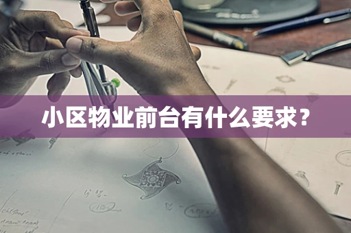小区物业前台有什么要求？
